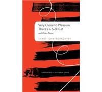 Very Close to Pleasure Theres a Sick Cat by Shakti Chattopadhyay Shakti Chattopadhyay (Auteur)