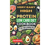 VERY EASY, HIGH PROTEIN, LOW CARB. DIET, COOKINGBOOK FOR BEGINNERS: Easy Recipes for Healthy Everyday Eating