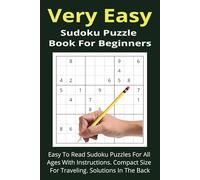 Very Easy Sudoku Puzzle Book For Beginners: Easy To Read Sudoku Puzzles For All Ages With Instructions. Compact Size For Traveling. Solutions In The Back.
