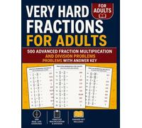 Very Hard Fractions Workbook for Adults: 500 Advanced Fraction Multiplication and Division Problems With Answer Key | Challenging Practice for Mixed ... Learning, and Advanced Math Skills