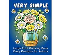 Very Simple Large Print Coloring Book: Easy Designs For Adults - Relaxing Stress-Free Coloring Pages with Flowers, Plants, Animals, Birds, Food, and More!