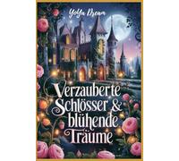 Verzauberte Schlösser & Blühende Träume: Ein Magisches Malbuch für Erwachsene: Fantastische Burgen, geheime Gärten und märchenhafte Blumenwelten zum Ausmalen und Entspannen