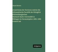 Verzeichniss der Doctoren welche die philosophische Facultät der Königlich Württembergischen Eberhard-Karls-Universität in Tübingen im Decanatsjahre 1885-1886 ernannt hat