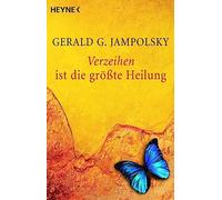 Gerald G. Jampolsky – Verzeihen ist die größte Heilung – Heyne Verlag