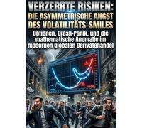 Verzerrte Risiken: Die asymmetrische Angst des Volatilitäts-Smiles: Optionen, Crash-Panik, und die mathematische Anomalie im modernen globalen Derivatehandel