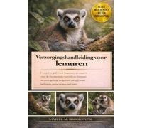 Verzorgingshandleiding voor lemuren: Complete gids voor beginners en experts over de fascinerende wereld van lemuren: soorten, gedrag, leefgebied, sociaal leven, bedreigde status en nog veel meer