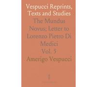 Vespucci Reprints, Texts and Studies: The Mundus Novus; Letter to Lorenzo Pietro Di Medici