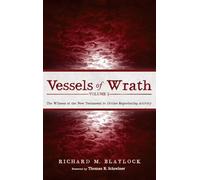 Vessels of Wrath, Volume 2: The Witness of the New Testament to Divine Reprobating Activity