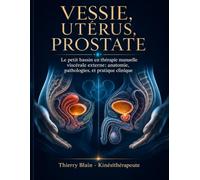 VESSIE, UTÉRUS, PROSTATE: Le petit bassin en thérapie manuelle viscérale externe: anatomie, pathologies, et pratique clinique