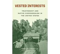 Vested Interests Trusteeship and Native Dispossession in the United States - Emilie Connolly - Princeton University Press - ebook (ePub) - Livre