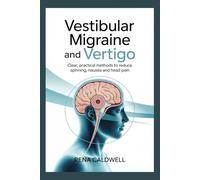 Vestibular Migraine and Vertigo: Clear practical methods to reduce spinning, nausea and head pain