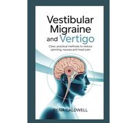 Vestibular Migraine and Vertigo: Clear practical methods to reduce spinning, nausea and head pain
