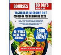 Vestibular Migraine Diet Cookbook For Beginners 2026: A Step-by-Step Food Strategy to Help Reduce Vertigo Episodes, Light Sensitivity, Brain Fog, and ... 2500 Days of Wholesome, Trigger-Aware Recipes