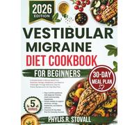Vestibular Migraine Diet Cookbook For Beginners: A Simple Guide to Natural Relief from Dizziness, Vertigo, Headaches, and Balance Challenges Through ... Easy-to-Follow Recipes and a 30-Day Meal Plan