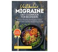 VESTIBULAR MIGRAINE DIET COOKBOOK FOR BEGINNERS: Restore stability and support brain health with gentle, nourishing foods