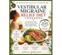 VESTIBULAR MIGRAINE RELIEF DIET COOKBOOK: Anti-Inflammatory Recipes and 28-Day Meal Plans to help Reduce vertigo, Dizziness, Nausea, and Migraine Triggers