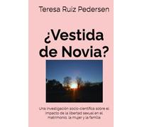 ¿Vestida de Novia?: Una investigación socio-científica sobre el impacto de la libertad sexual en el matrimonio, la mujer y la familia