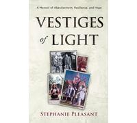 Vestiges of Light: A Memoir of Abandonment, Resilience, and Hope