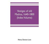Vestiges Of Old Madras, 1640-1800; Traced From The East India Company's Records Preserved At Fort St. George And The India Office, And From Other Sources (Index Volume)