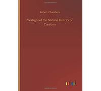 Vestiges Of The Natural History Of Creation