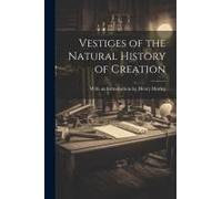 Vestiges Of The Natural History Of Creation