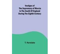 Vestiges Of The Supremacy Of Mercia In The South Of England During The Eighth Century