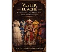 VESTIR EL ACHÉ: Historia material y ética del traje ritual yoruba en Cuba y la diáspora
