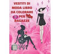 Vestiti Di Moda Libro Da Colorar Per Ragazze: Libro Da Colorare Per Ragazze: Per Adulti, Ragazzi E Ragazze Di Tutte Le Età Nuovi Vestiti Di Moda Per Ragazze