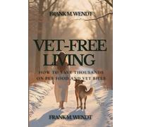 VET-FREE LIVING: How to Save Thousands on Pet Food and Vet Bills
