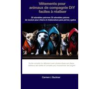 Vêtements pour animaux de compagnie DIY faciles à réaliser30 adorables patrons de couture pour chiens et chats: Guide complet du débutant avec photos étape par étape, tableaux des tailles et conseils