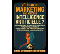 Vétéran du marketing mais novice en intelligence artificielle ?: Voici comment mettre à niveau vos compétences pour la nouvelle ère de l’IA afin de ... d’avance et de ne pas vous laisser distancer