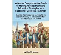 Veterans' Comprehensive Guide to Moving Abroad: Mastering Relocation Strategies for a Successful Overseas Transition: Navigate Legalities, Benefits, ... with Confidence for Your New Life Overseas