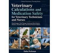 Veterinary Calculations and Medication Safety for Veterinary Technicians and Nurses: Drug Dosages, Fluid Therapy, Continuous Rate Infusions, Dilutions, Anesthetic Math, and Clinical Practice Problems