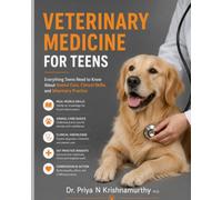 Veterinary Medicine for Teens: Everything Teens Need to Know About Animal Care, Clinical Skills, and Veterinary Practice