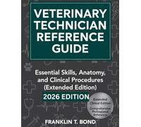 VETERINARY TECHNICIAN REFERENCE GUIDE: Essential Skills, Anatomy, and Clinical Procedures (Extended Edition)