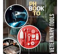 Veterinary Tools Photo Book: Comprehensive Collection Of Instruments For Animal Care With 40 Stunning Images