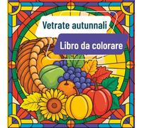 Vetrate Autunnale Libro da colorare: Disegni intricati ispirati alla bellezza naturale dell'autunno, in un classico stile vetrate, per colorare in tutta tranquillità