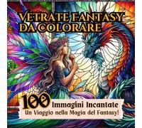 Vetrate Fantasy da Colorare, 100 Immagini Incantate Un Viaggio nella Magia del Fantasy!: Un libro da colorare in formato grande con 100 disegni ... solo lato per evitare che trapassi il colore.
