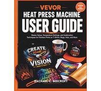 VEVOR Heat Press Machine User Guide: Master Setup, Temperature Settings, and Sublimation Techniques for Flawless Prints on T-Shirts, Mugs, Hats, and More