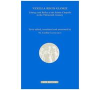 Vexilla Regis Glorie - Liturgy And Relics At The Sainte-Chapelle In The Thirteenth Century