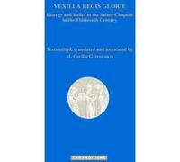 Vexilla Regis Glorie - Liturgy and Relics at the Sainte-Chapelle in the Thirteenth Century Collectif (Auteur)