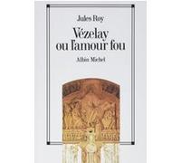 Vézelay ou l'amour fou Jules Roy (Auteur)