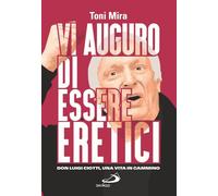 Vi auguro di essere eretici. Don Luigi Ciotti, una vita in cammino