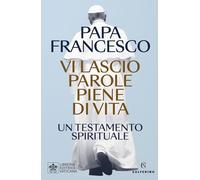 Vi lascio parole piene di vita. Un testamento spirituale