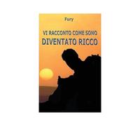 Vi Racconto Come Sono Diventato Ricco