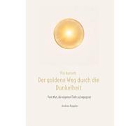 Via Aurum- der goldene Weg durch die Dunkelheit: Vom Mut, der eigenen Tiefe zu begegnen