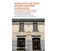 Via Bellezza 16: dal Mutuo Soccorso Manfredini ai giorni nostri. Storia di chi costruì l’edificio e di coloro che lo animarono e lo animano tuttora