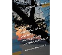 Via crucis hegeliana: de la sublimité islamique à la beauté chrétienne: Témoignage d'un converti