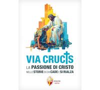 Via Crucis. La Passione di Cristo nelle storie di chi cade e si rialza