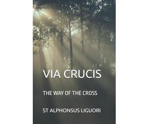 VIA CRUCIS: THE WAY OF THE CROSS ST. ALPHONSUS LIGUORI